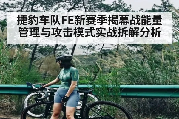 捷豹车队FE新赛季揭幕战能量管理与攻击模式实战拆解分析